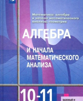 Алгебра и начала математического анализа. 10-11 классы. Базовый и углубленный уровни.